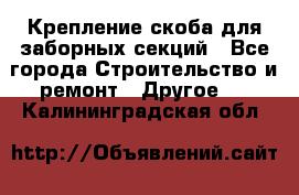 Крепление-скоба для заборных секций - Все города Строительство и ремонт » Другое   . Калининградская обл.